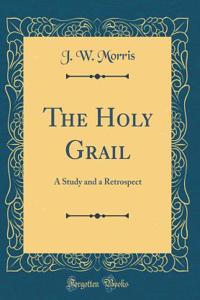 The Holy Grail: A Study and a Retrospect (Classic Reprint)