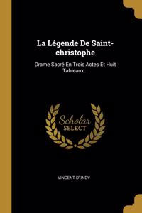 La Légende De Saint-christophe: Drame Sacré En Trois Actes Et Huit Tableaux...