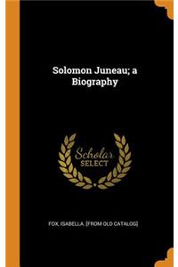 Solomon Juneau; A Biography