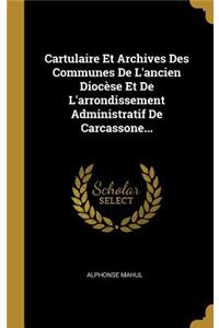Cartulaire Et Archives Des Communes De L'ancien Diocèse Et De L'arrondissement Administratif De Carcassone...