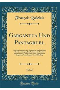 Gargantua Und Pantagruel, Vol. 2: Aus Dem Franzï¿½sischen Verdeutscht, Mit Einleitung Und Anmerkungen, Den Varianten Des Zweyten Buchs Von 1533, Auch Einem Noch Unbekannten Gargantua; Anmerkungen, Erste Abtheilung (Classic Reprint)