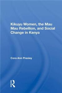 Kikuyu Women, the Mau Mau Rebellion, and Social Change in Kenya