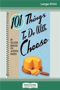 101 Things to do with Cheese (16pt Large Print Edition)