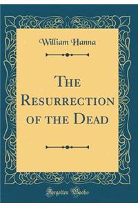 The Resurrection of the Dead (Classic Reprint)