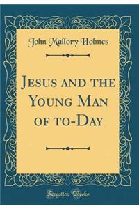 Jesus and the Young Man of To-Day (Classic Reprint)