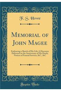 Memorial of John Magee: Embracing a Sketch of His Life; A Discourse Delivered on the Anniversary of His Death; Notices of Funeral Services, &c., &c (Classic Reprint)