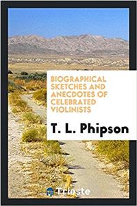 Biographical Sketches and Anecdotes of Celebrated Violinists