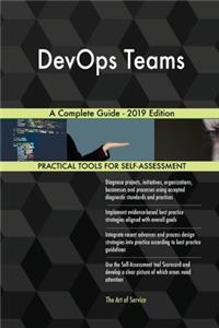 DevOps Teams A Complete Guide - 2019 Edition