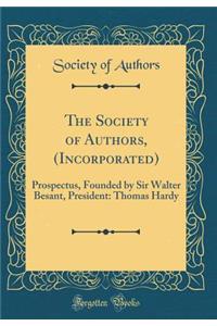 The Society of Authors, (Incorporated): Prospectus, Founded by Sir Walter Besant, President: Thomas Hardy (Classic Reprint)