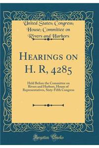 Hearings on H. R, 4285: Held Before the Committee on Rivers and Harbors, House of Representatives, Sixty-Fifth Congress (Classic Reprint)