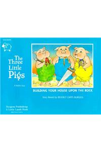 Three Little Pigs: Building Your House Upon the Rock