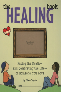 Healing Book: Facing the Death and Celebrating the Life of Someone You Love