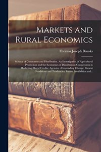 Markets and Rural Economics; Science of Commerce and Distribution. An Investigation of Agricultural Production and the Economics of Distribution; Cooperation in Marketing; Rural Credits; Agencies of Impending Change; Present Conditions and Tendenci