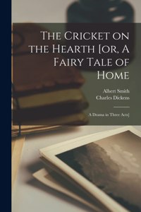 Cricket on the Hearth [or, A Fairy Tale of Home; a Drama in Three Acts]