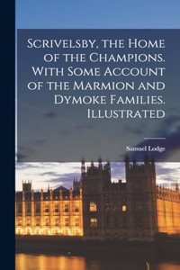 Scrivelsby, the Home of the Champions. With Some Account of the Marmion and Dymoke Families. Illustrated