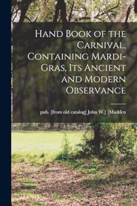 Hand Book of the Carnival, Containing Mardi-Gras, its Ancient and Modern Observance