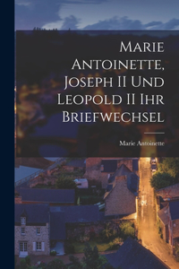 Marie Antoinette, Joseph II und Leopold II ihr Briefwechsel