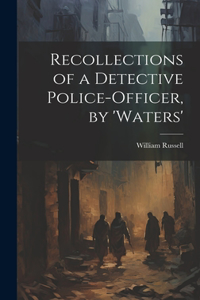 Recollections of a Detective Police-Officer, by 'Waters'