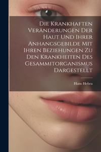 Krankhaften Veränderungen Der Haut Und Ihrer Anhangsgebilde Mit Ihren Beziehungen Zu Den Krankheiten Des Gesammitorganismus Dargestellt