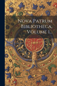 Nova Patrum Bibliotheca, Volume 1...