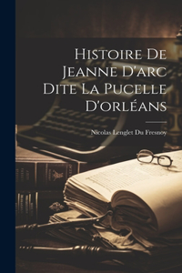 Histoire De Jeanne D'arc Dite La Pucelle D'orléans