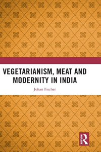 Vegetarianism, Meat and Modernity in India