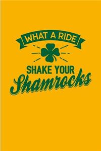 What A Ride Shake Your Shamrocks: Funny Irish Saying Journal For St Patrick'S Day Flag, Strong Beer, Coffee, Whiskey, Dublin, Saint Patrick & Shamrock Fans - 6x9 - 100 Blank Lined Pa