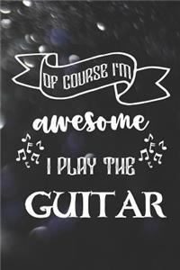 Of Course I'm Awesome I Play The Guitar