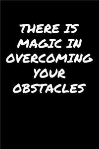 There Is Magic In Overcoming Your Obstacles