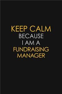 Keep Calm Because I Am A Fundraising Manager