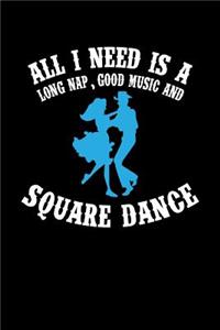 All I Need Is A Long Nap Good Music And Square Dance