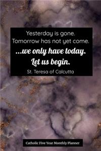 Catholic Five Year Monthly Planner - We Only Have Today Let Us Begin - St. Teresa of Calcutta