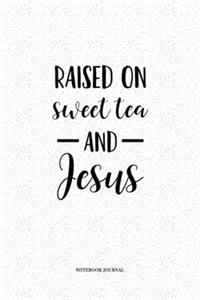 Raised On Sweet Tea And Jesus: A 6 x 9 Inch Matte Softcover Quote Diary Notebook Journal With A Funny Cover Slogan and 120 Blank Lined Pages