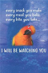 Every Snack You Make Every Meal You Bake Every Bite You Take I'll Be Watching You Sun Conure Parrot Bird Notebook Journal