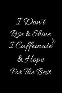 I Don't Rise and Shine I Caffeinate and Hope for the Best