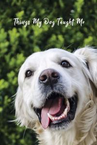 Things My Dog Taught Me, and Other Important Stuff