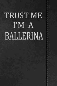 Trust Me I'm a Ballerina: Journal Lined Paper Notebook 120 Pages 6x9