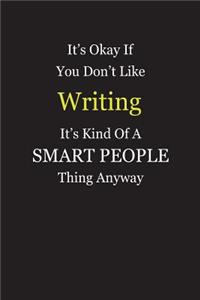 It's Okay If You Don't Like Writing It's Kind Of A Smart People Thing Anyway