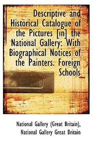 Descriptive and Historical Catalogue of the Pictures [In] the National Gallery: With Biographical No