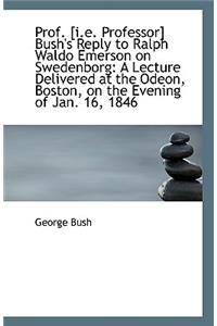 Prof. [I.E. Professor] Bush's Reply to Ralph Waldo Emerson on Swedenborg
