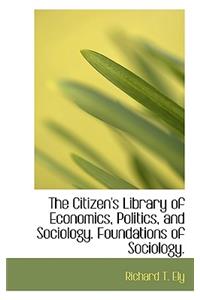 The Citizen's Library of Economics, Politics, and Sociology. Foundations of Sociology.