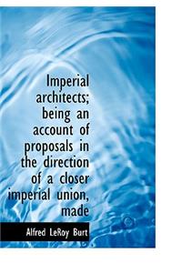 Imperial Architects; Being an Account of Proposals in the Direction of a Closer Imperial Union, Made