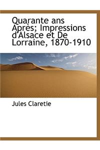 Quarante ANS Apr S; Impressions D'Alsace Et de Lorraine, 1870-1910