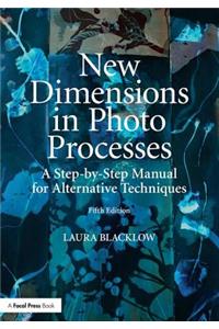 New Dimensions in Photo Processes: A Step-By-Step Manual for Alternative Techniques