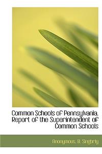 Common Schools of Pennsylvania. Report of the Superintendent of Common Schools