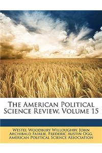 The American Political Science Review, Volume 15
