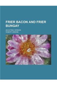 Frier Bacon and Frier Bungay; An Acting Version