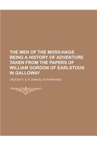 The Men of the Moss-Hags Being a History of Adventure Taken from the Papers of William Gordon of Earlstoun in Galloway