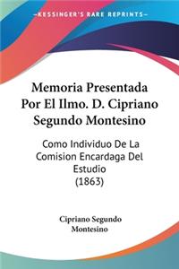 Memoria Presentada Por El Ilmo. D. Cipriano Segundo Montesino