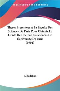 Theses Presentees A La Faculte Des Sciences De Paris Pour Obtenir Le Grade De Docteur Es-Sciences De L'universite De Paris (1904)